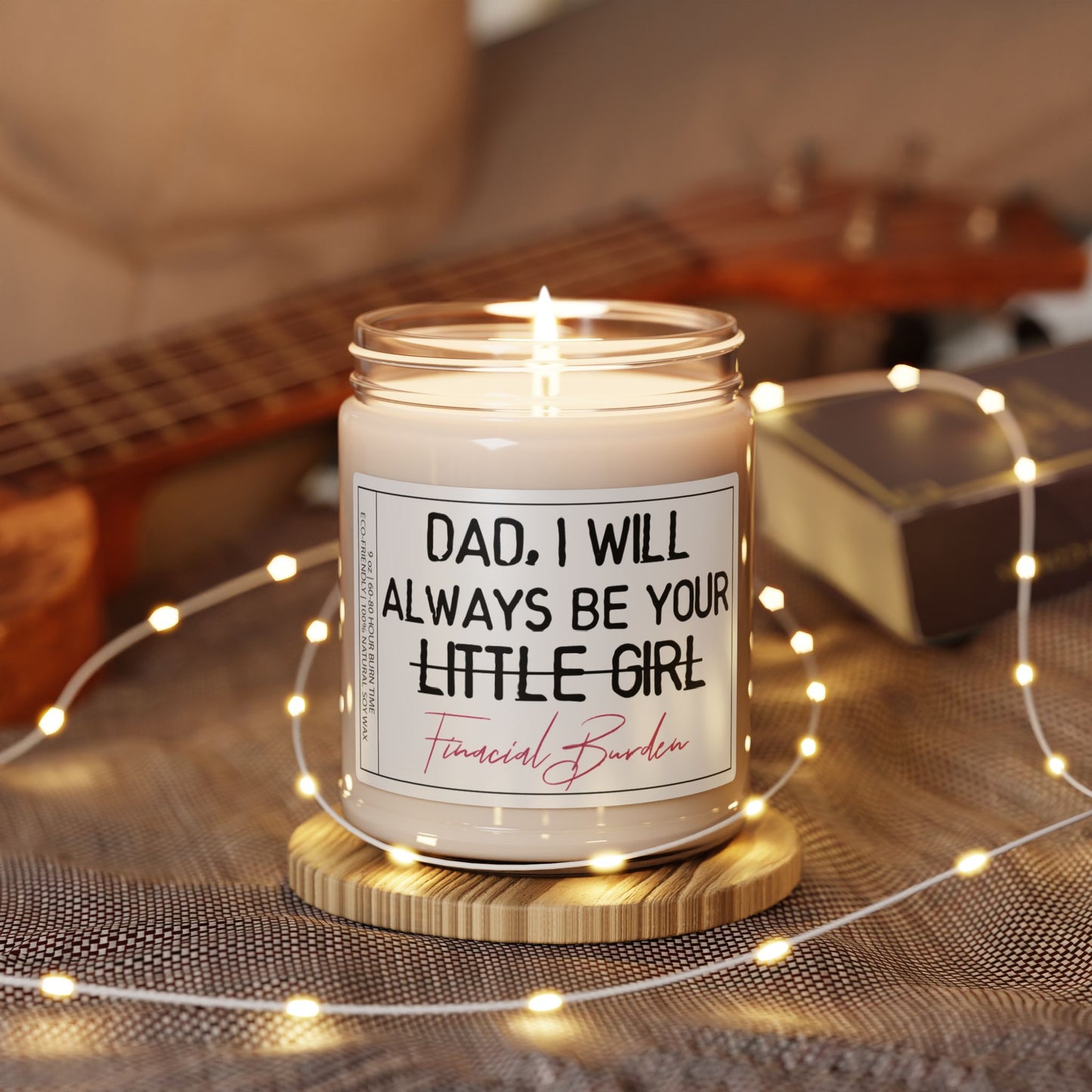 Dad I Will Always Be Your Little Girl AKA Financial Burden | Funny Gift for Dads from Daughters | Father's Day Gift | Scented Candle